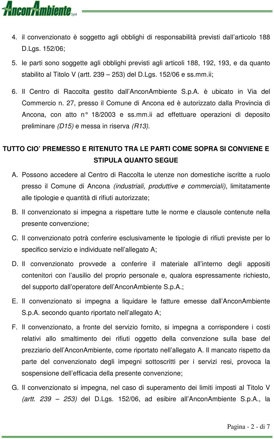 Il Centro di Raccolta gestito dall AnconAmbiente S.p.A. è ubicato in Via del Commercio n. 27, presso il Comune di Ancona ed è autorizzato dalla Provincia di Ancona, con atto n 18/2003 e ss.mm.ii ad effettuar e operazioni di deposito preliminare (D15) e messa in riserva (R13).