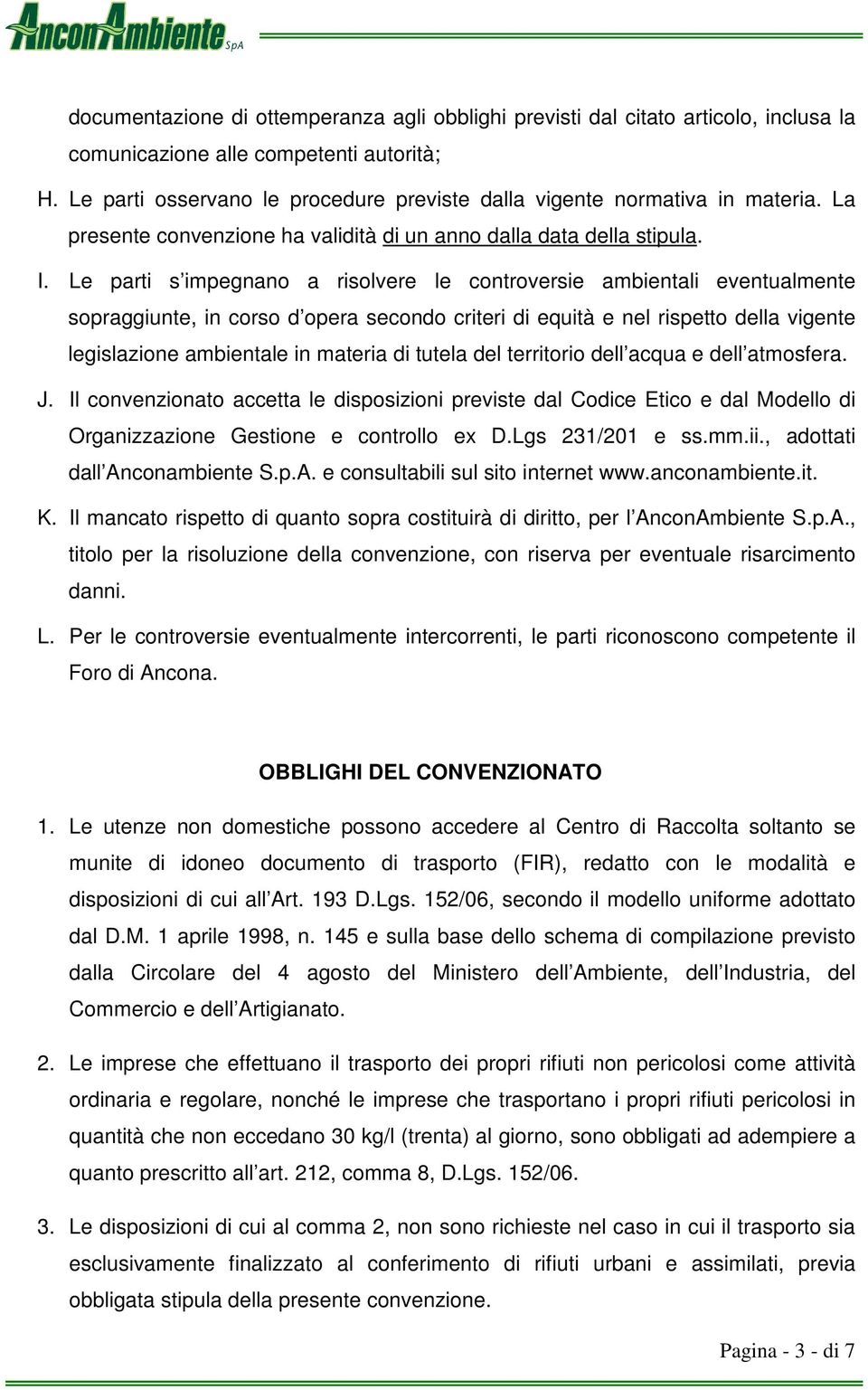 Le parti s impegnano a risolvere le controversie ambientali eventualmente sopraggiunte, in corso d opera secondo criteri di equità e nel rispetto della vigente legislazione ambientale in materia di