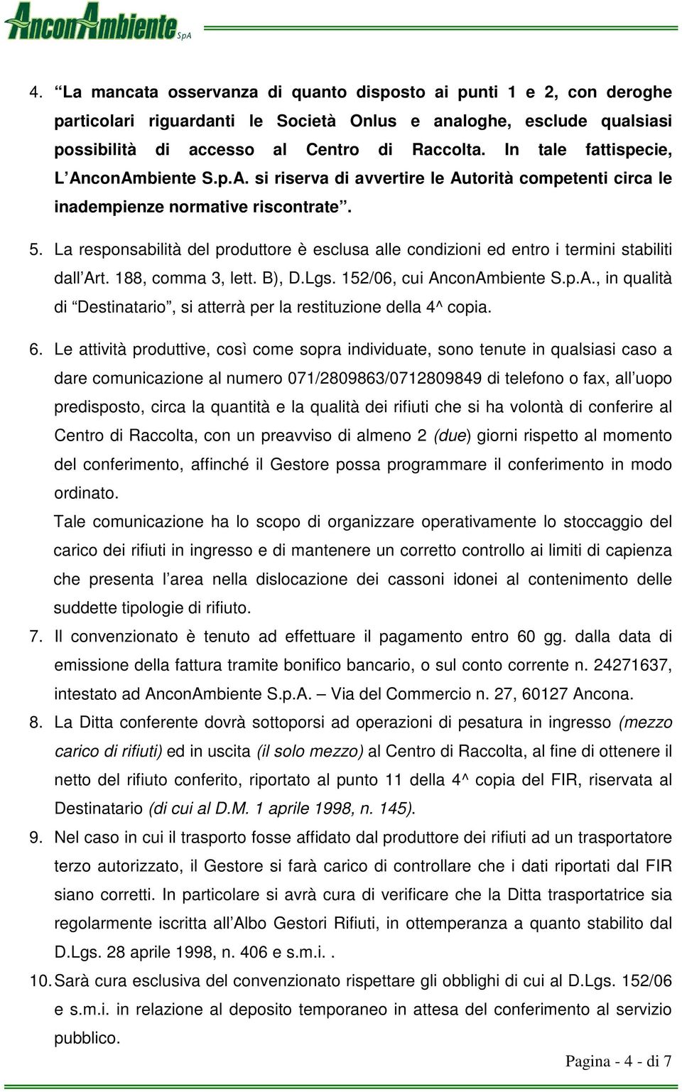 La responsabilità del produttore è esclusa alle condizioni ed entro i termini stabiliti dall Art. 188, comma 3, lett. B), D.Lgs. 152/06, cui AnconAmbiente S.p.A., in qualità di Destinatario, si atterrà per la restituzione della 4^ copia.