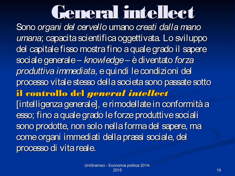 condizioni del processo vitale stesso della societa sono passate sotto il controllo del general intellect [intelligenza generale], e rimodellate in