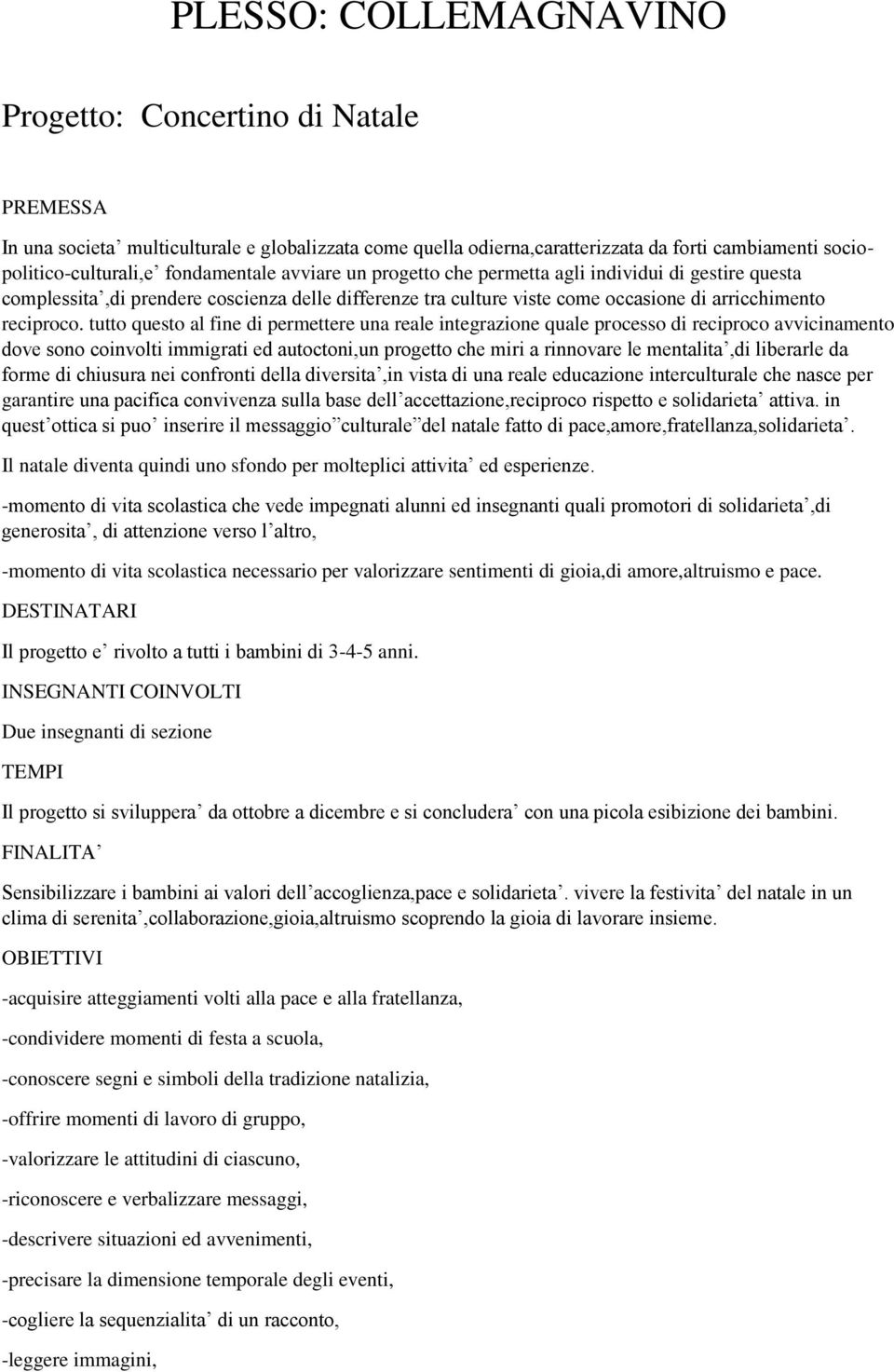 tutto questo al fine di permettere una reale integrazione quale processo di reciproco avvicinamento dove sono coinvolti immigrati ed autoctoni,un progetto che miri a rinnovare le mentalita,di