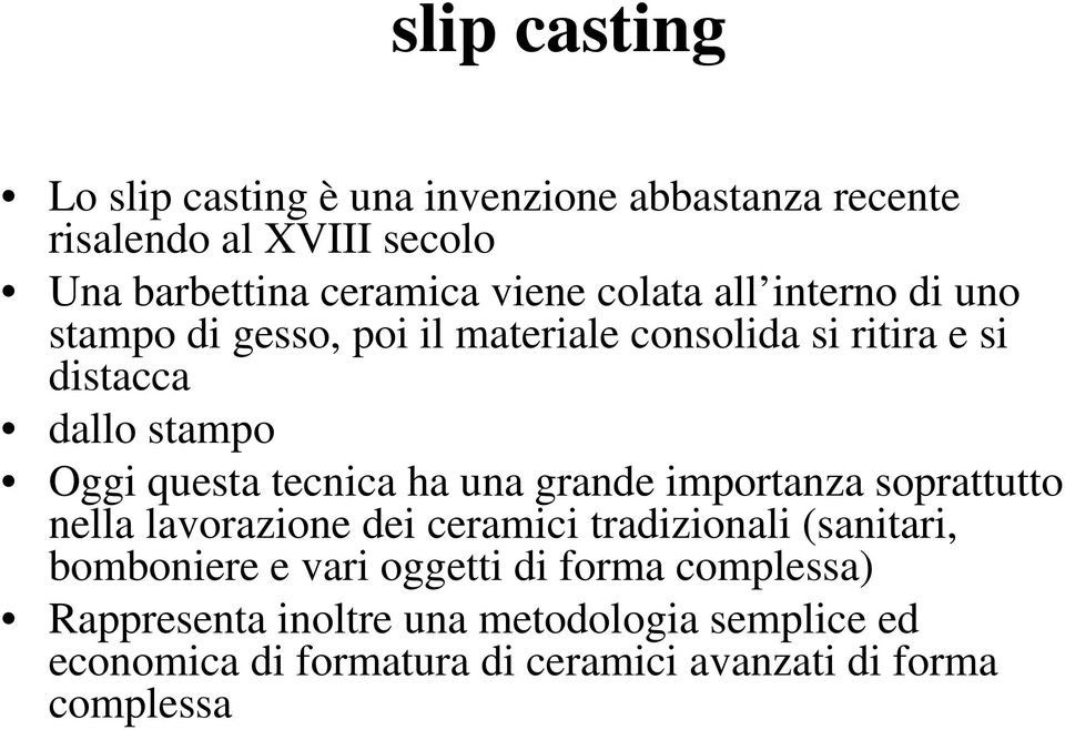 tecnica ha una grande importanza soprattutto nella lavorazione dei ceramici tradizionali (sanitari, bomboniere e vari