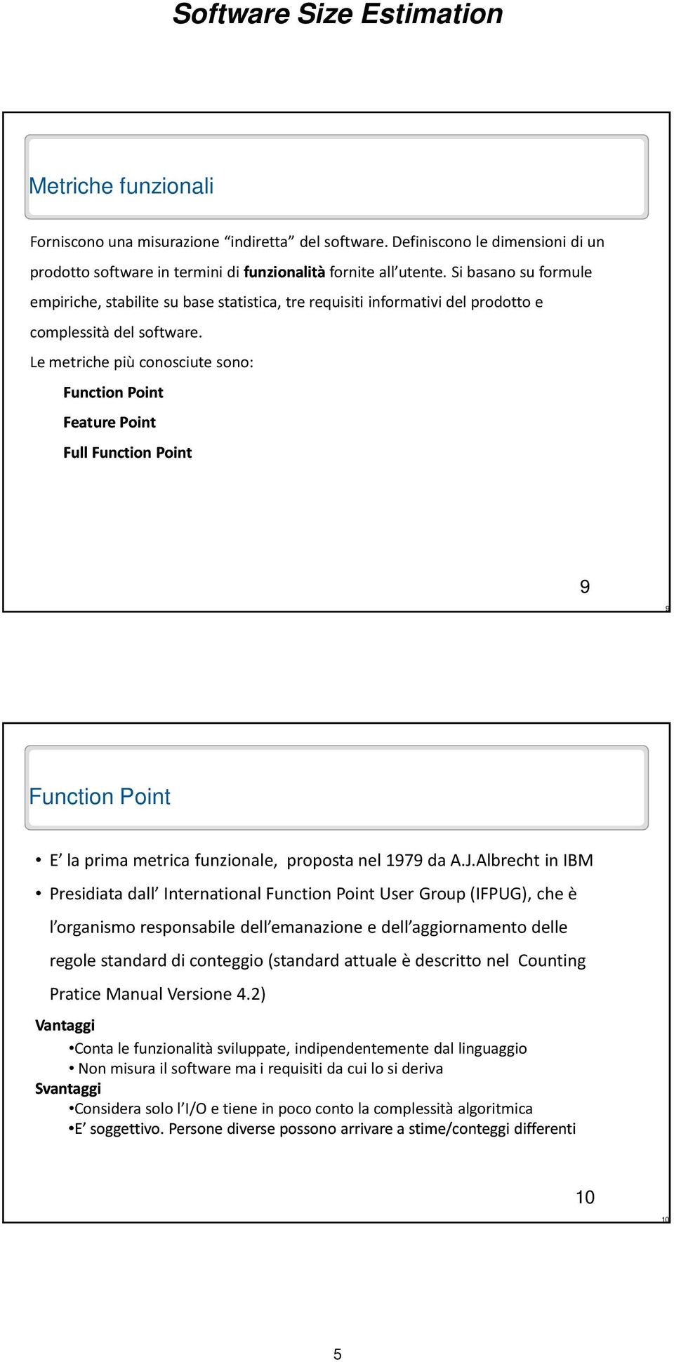 Le metriche più conosciute sono: Function Point Feature Point Full Function Point 9 9 Function Point E la prima metrica funzionale, proposta nel 1979 da A.J.