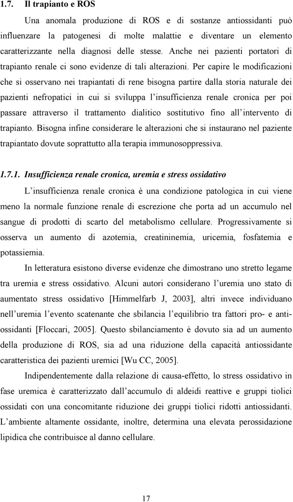 Per capire le modificazioni che si osservano nei trapiantati di rene bisogna partire dalla storia naturale dei pazienti nefropatici in cui si sviluppa l insufficienza renale cronica per poi passare