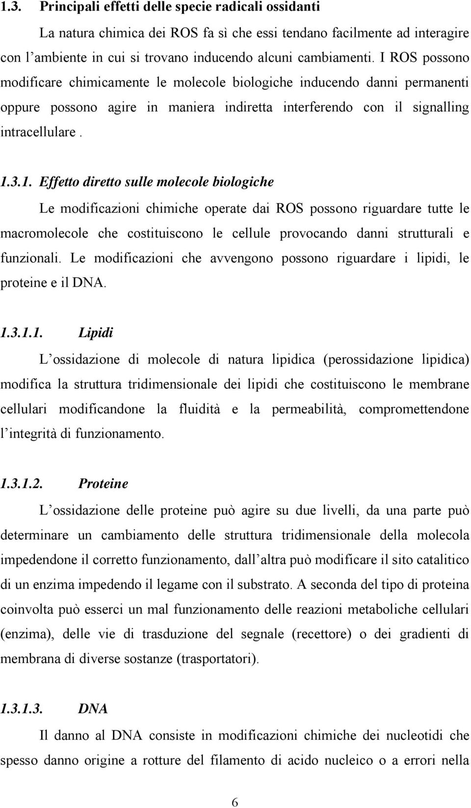 3.1. Effetto diretto sulle molecole biologiche Le modificazioni chimiche operate dai ROS possono riguardare tutte le macromolecole che costituiscono le cellule provocando danni strutturali e