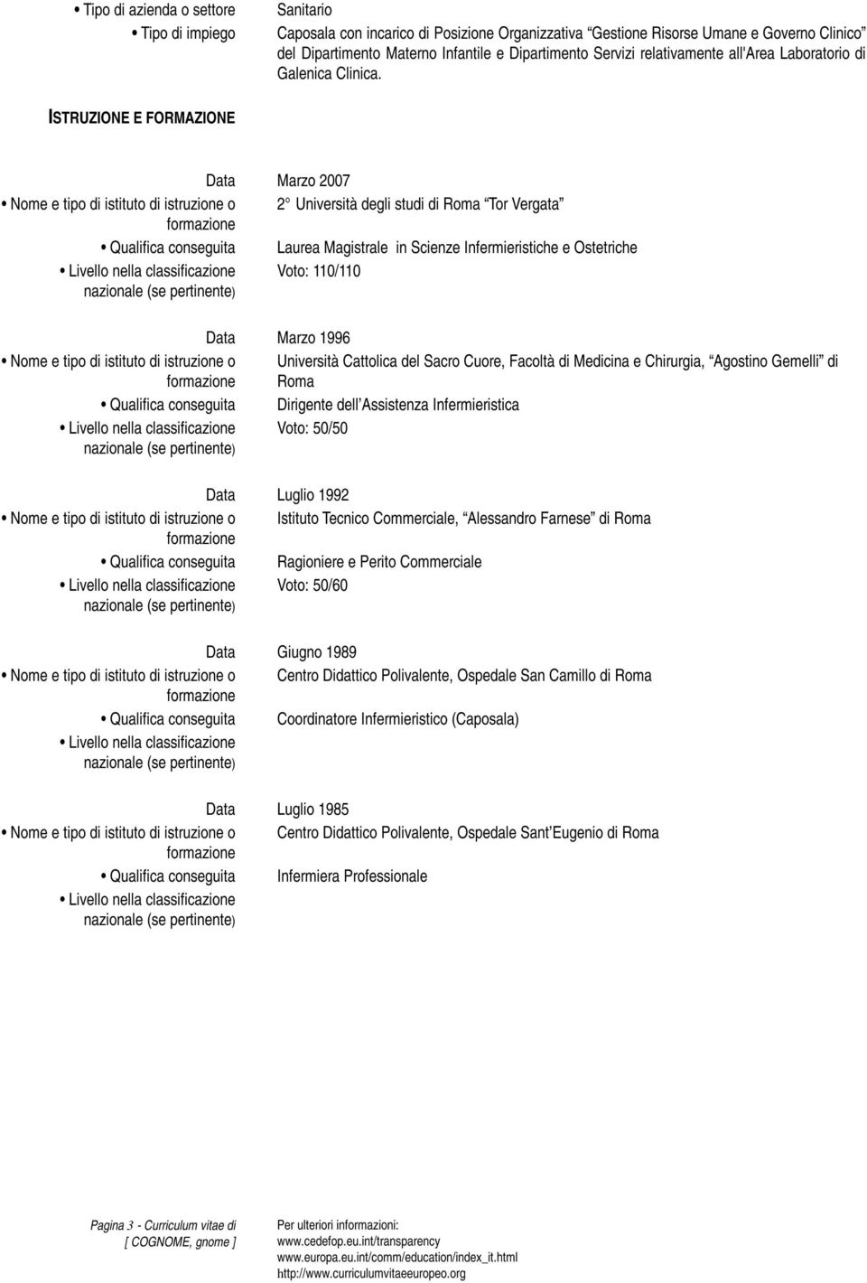 ISTRUZIONE E FORMAZIONE Data Marzo 2007 Nome e tipo di istituto di istruzione o 2 Università degli studi di Roma Tor Vergata Qualifica conseguita Laurea Magistrale in Scienze Infermieristiche e