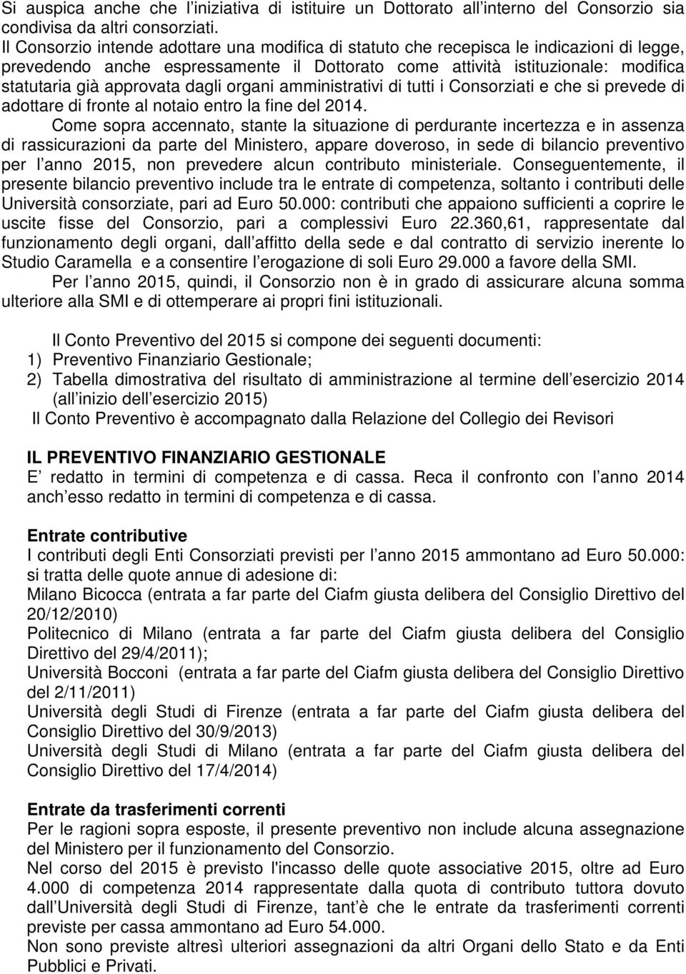 dagli organi amministrativi di tutti i Consorziati e che si prevede di adottare di fronte al notaio entro la fine del 2014.