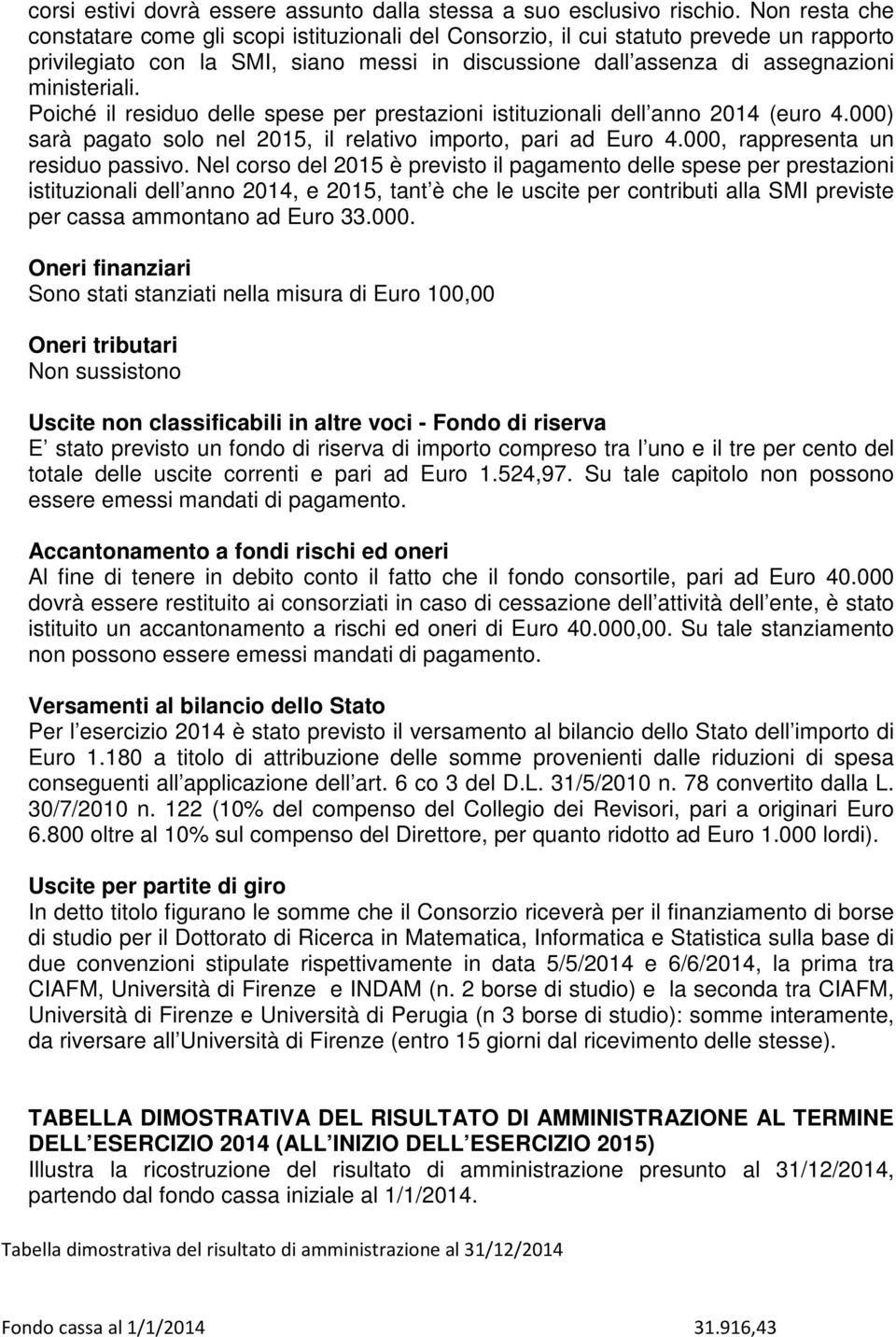 Poiché il residuo delle spese per prestazioni istituzionali dell anno 2014 (euro 4.000) sarà pagato solo nel 2015, il relativo importo, pari ad Euro 4.000, rappresenta un residuo passivo.