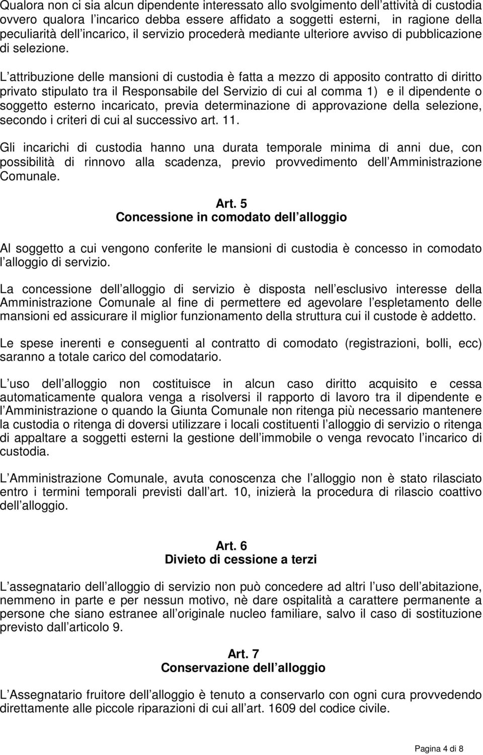 L attribuzione delle mansioni di custodia è fatta a mezzo di apposito contratto di diritto privato stipulato tra il Responsabile del Servizio di cui al comma 1) e il dipendente o soggetto esterno