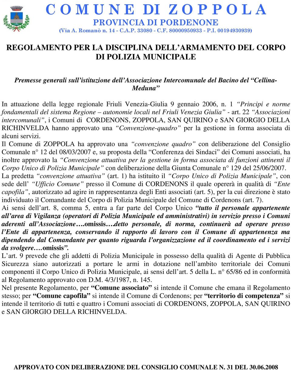 CIA DI PORDENONE (Via A. Romanò n. 14 - C.A.P. 33080 - C.F. 80000950933 - P.I. 00194930939) REGOLAMENTO PER LA DISCIPLINA DELL ARMAMENTO DEL CORPO DI POLIZIA MUNICIPALE Premesse generali sull