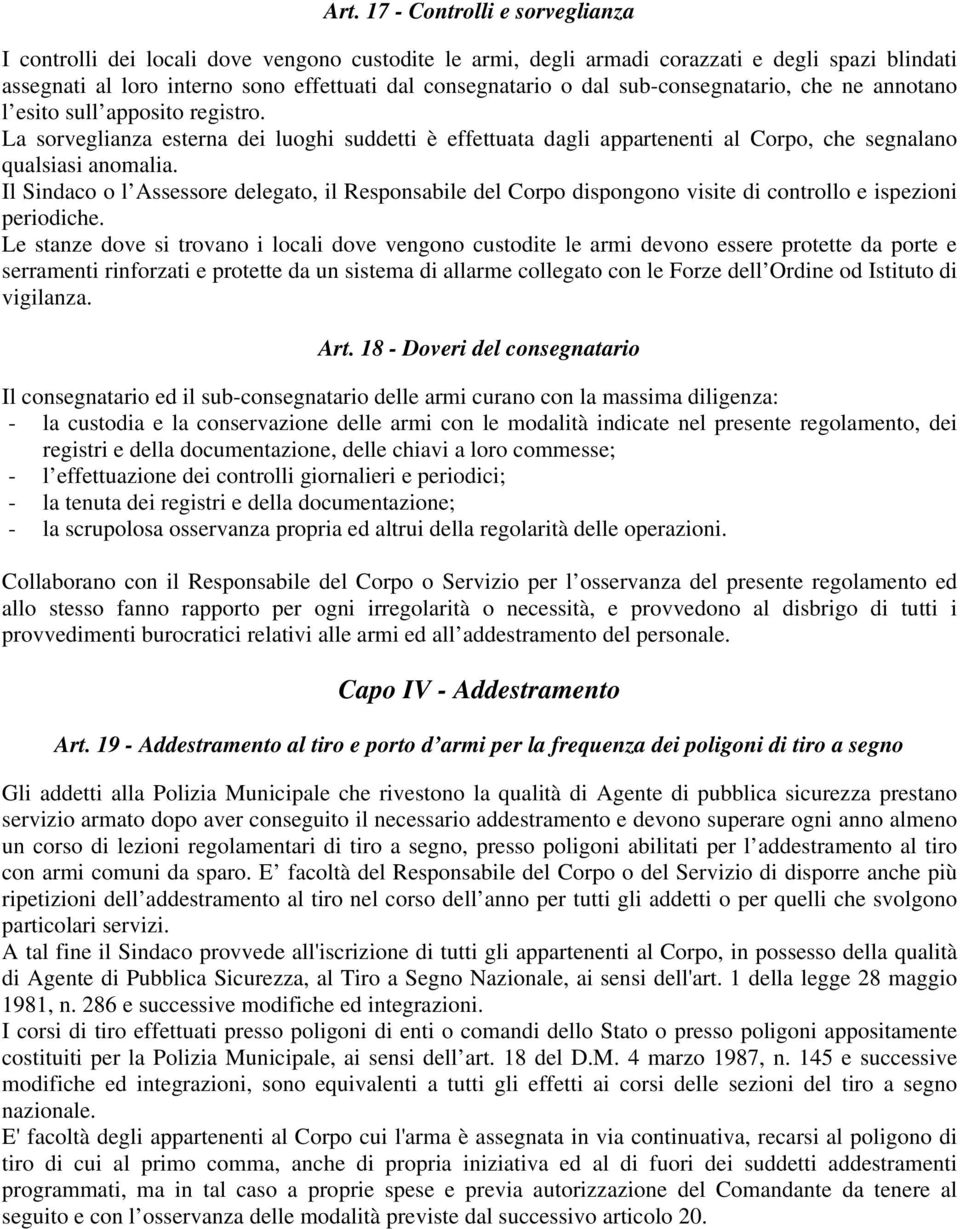 Il Sindaco o l Assessore delegato, il Responsabile del Corpo dispongono visite di controllo e ispezioni periodiche.