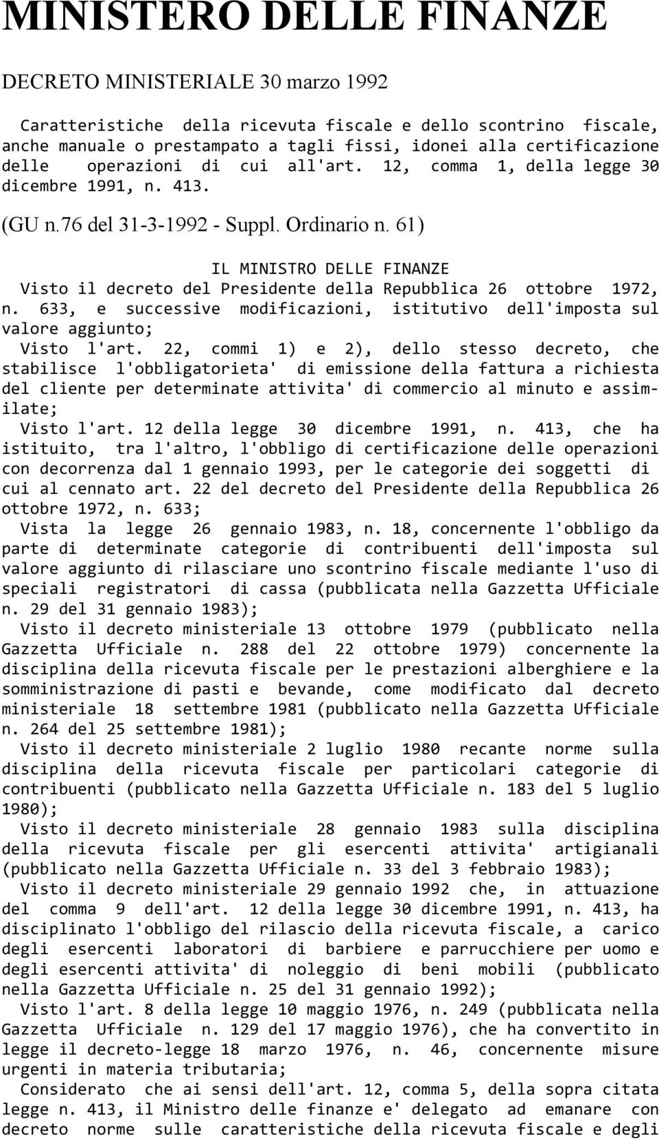 61) IL MINISTRO DELLE FINANZE Visto il decreto del Presidente della Repubblica 26 ottobre 1972, n. 633, e successive modificazioni, istitutivo dell'imposta sul valore aggiunto; Visto l'art.