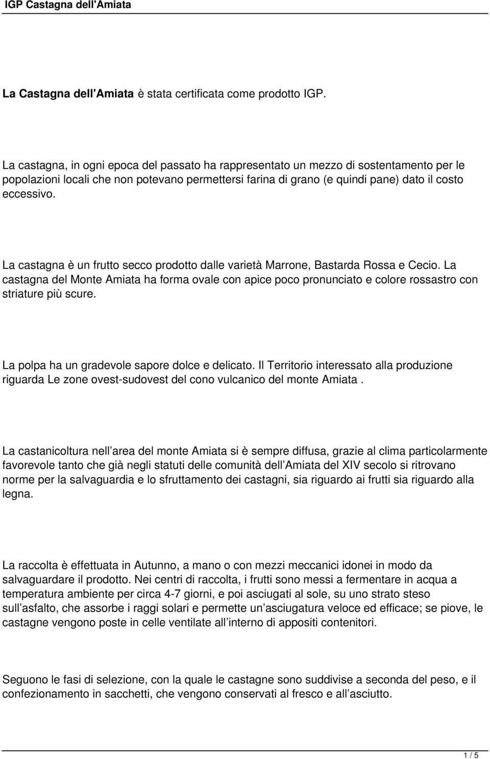 La castagna è un frutto secco prodotto dalle varietà Marrone, Bastarda Rossa e Cecio. La castagna del Monte Amiata ha forma ovale con apice poco pronunciato e colore rossastro con striature più scure.