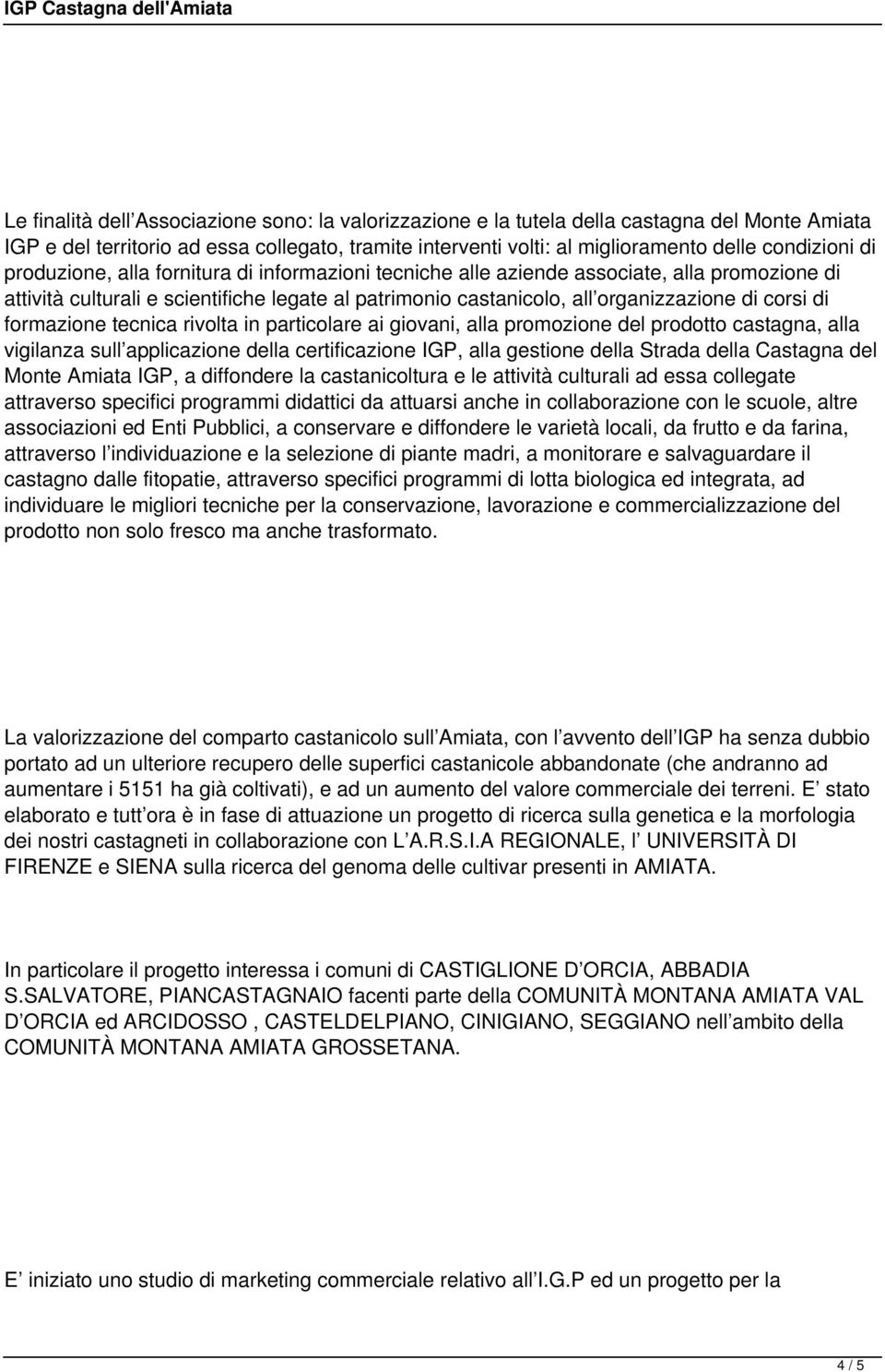 formazione tecnica rivolta in particolare ai giovani, alla promozione del prodotto castagna, alla vigilanza sull applicazione della certificazione IGP, alla gestione della Strada della Castagna del