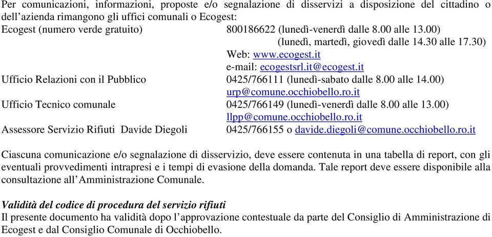 it Ufficio Relazioni con il Pubblico 0425/766111 (lunedì-sabato dalle 8.00 alle 14.00) urp@comune.occhiobello.ro.it Ufficio Tecnico comunale 0425/766149 (lunedì-venerdì dalle 8.00 alle 13.