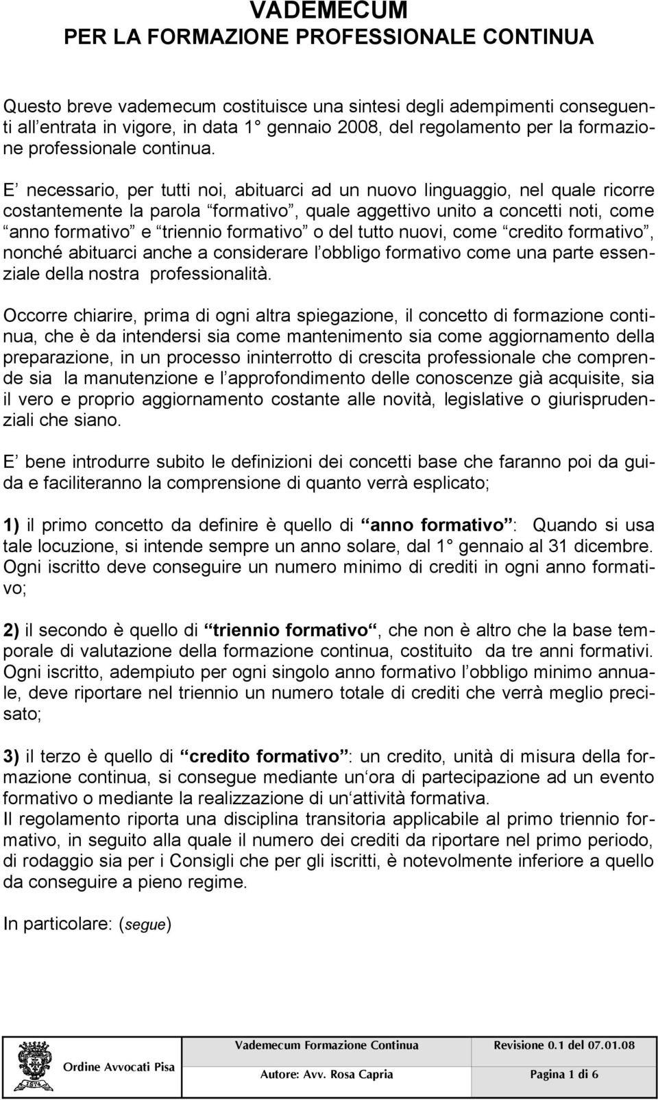 E necessario, per tutti noi, abituarci ad un nuovo linguaggio, nel quale ricorre costantemente la parola formativo, quale aggettivo unito a concetti noti, come anno formativo e triennio formativo o