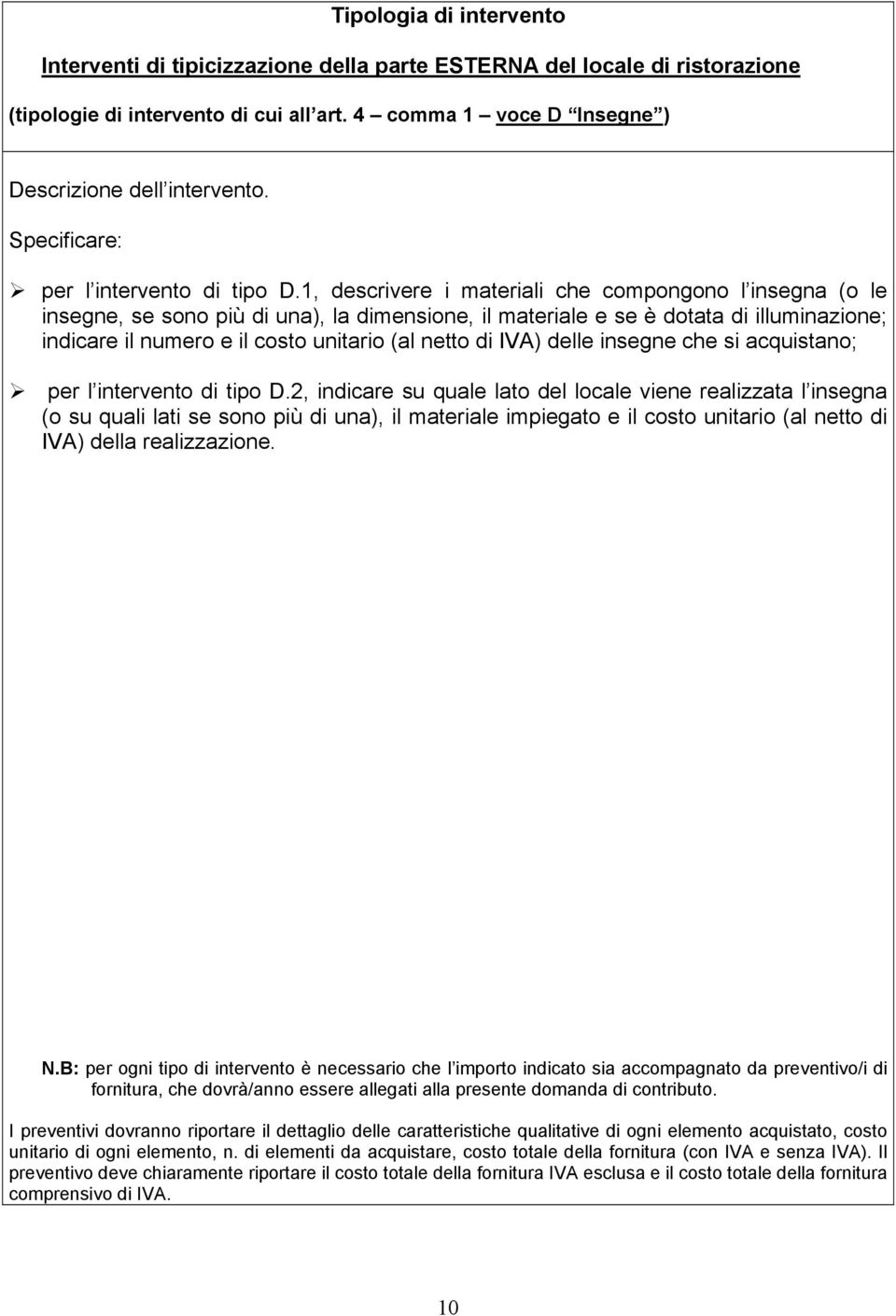 1, descrivere i materiali che compongono l insegna (o le insegne, se sono più di una), la dimensione, il materiale e se è dotata di illuminazione; indicare il numero e il costo unitario (al netto di