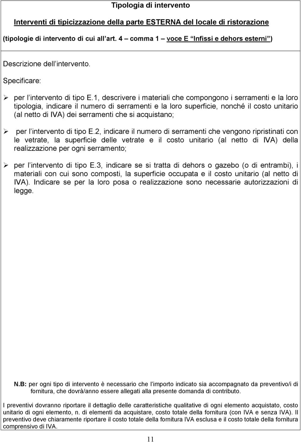 1, descrivere i materiali che compongono i serramenti e la loro tipologia, indicare il numero di serramenti e la loro superficie, nonché il costo unitario (al netto di IVA) dei serramenti che si