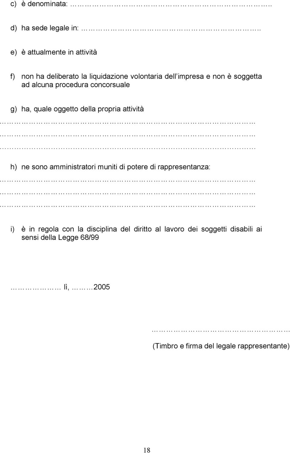 alcuna procedura concorsuale g) ha, quale oggetto della propria attività h) ne sono amministratori muniti di