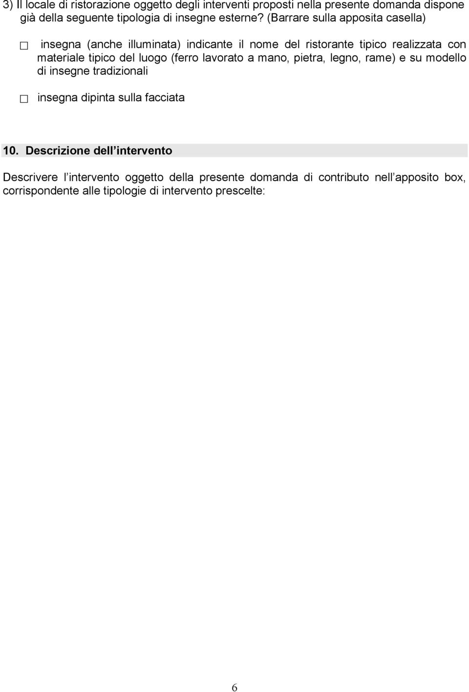 (ferro lavorato a mano, pietra, legno, rame) e su modello di insegne tradizionali insegna dipinta sulla facciata 10.