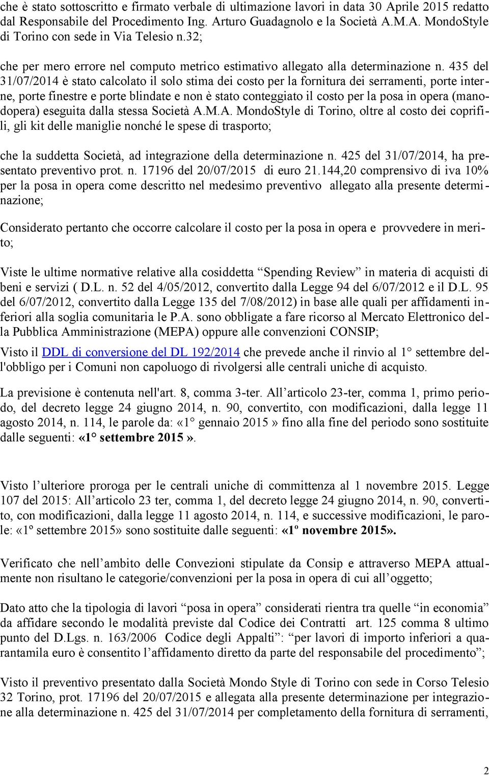 435 del 31/07/2014 è stato calcolato il solo stima dei costo per la fornitura dei serramenti, porte interne, porte finestre e porte blindate e non è stato conteggiato il costo per la posa in opera