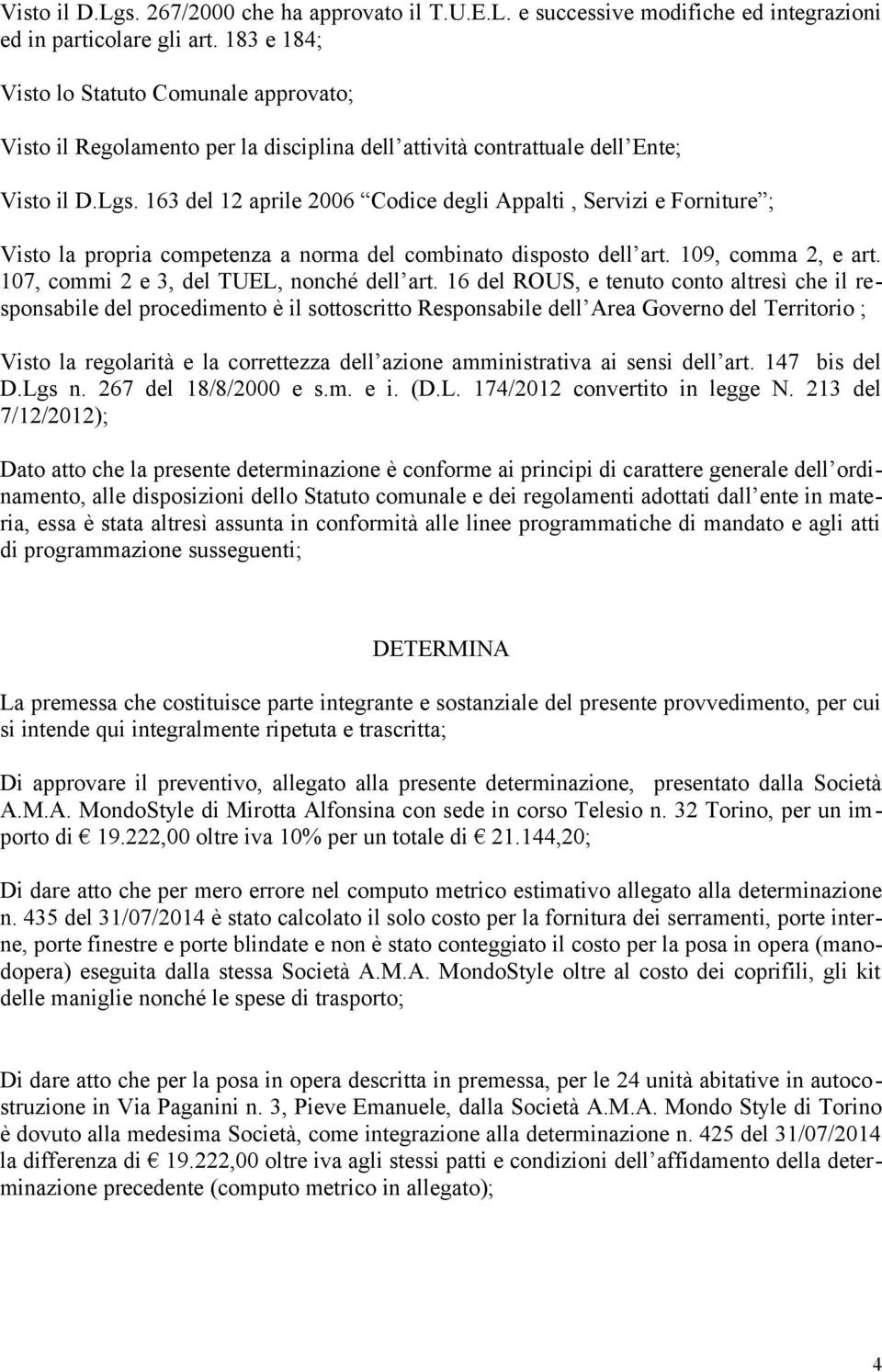 163 del 12 aprile 2006 Codice degli Appalti, Servizi e Forniture ; Visto la propria competenza a norma del combinato disposto dell art. 109, comma 2, e art.