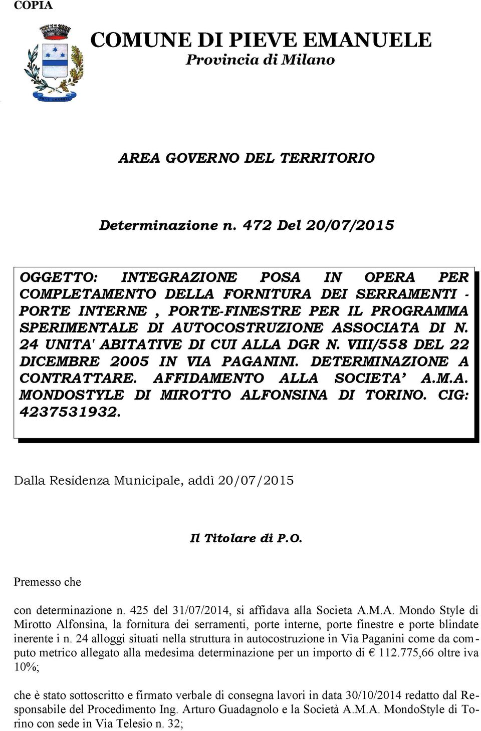 24 UNITA' ABITATIVE DI CUI ALLA DGR N. VIII/558 DEL 22 DICEMBRE 2005 IN VIA PAGANINI. DETERMINAZIONE A CONTRATTARE. AFFIDAMENTO ALLA SOCIETA A.M.A. MONDOSTYLE DI MIROTTO ALFONSINA DI TORINO.