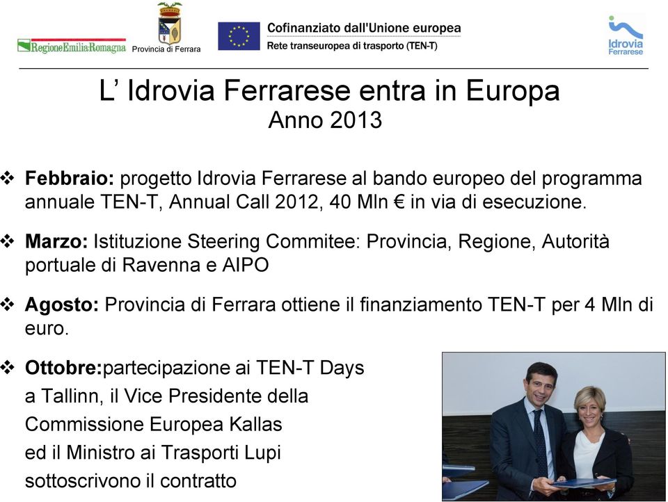 Marzo: Istituzione Steering Commitee: Provincia, Regione, Autorità portuale di Ravenna e AIPO Agosto: Provincia di Ferrara