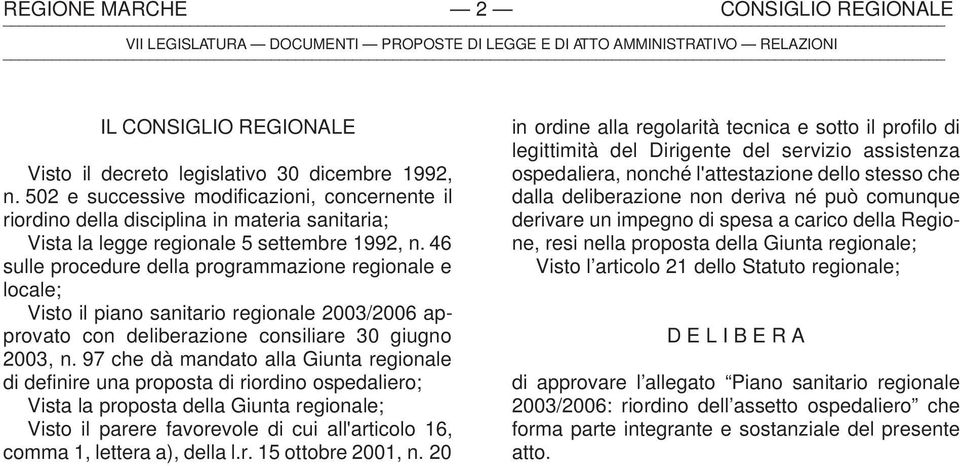 46 sulle procedure della programmazione regionale e locale; Visto il piano sanitario regionale 2003/2006 approvato con deliberazione consiliare 30 giugno 2003, n.