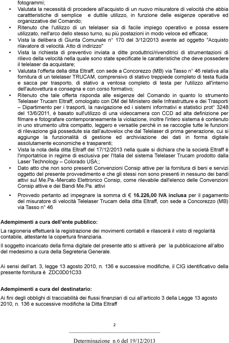 efficace; Vista la delibera di Giunta Comunale n 170 del 3/12/2013 avente ad oggetto "Acquisto rilavatore di velocità.