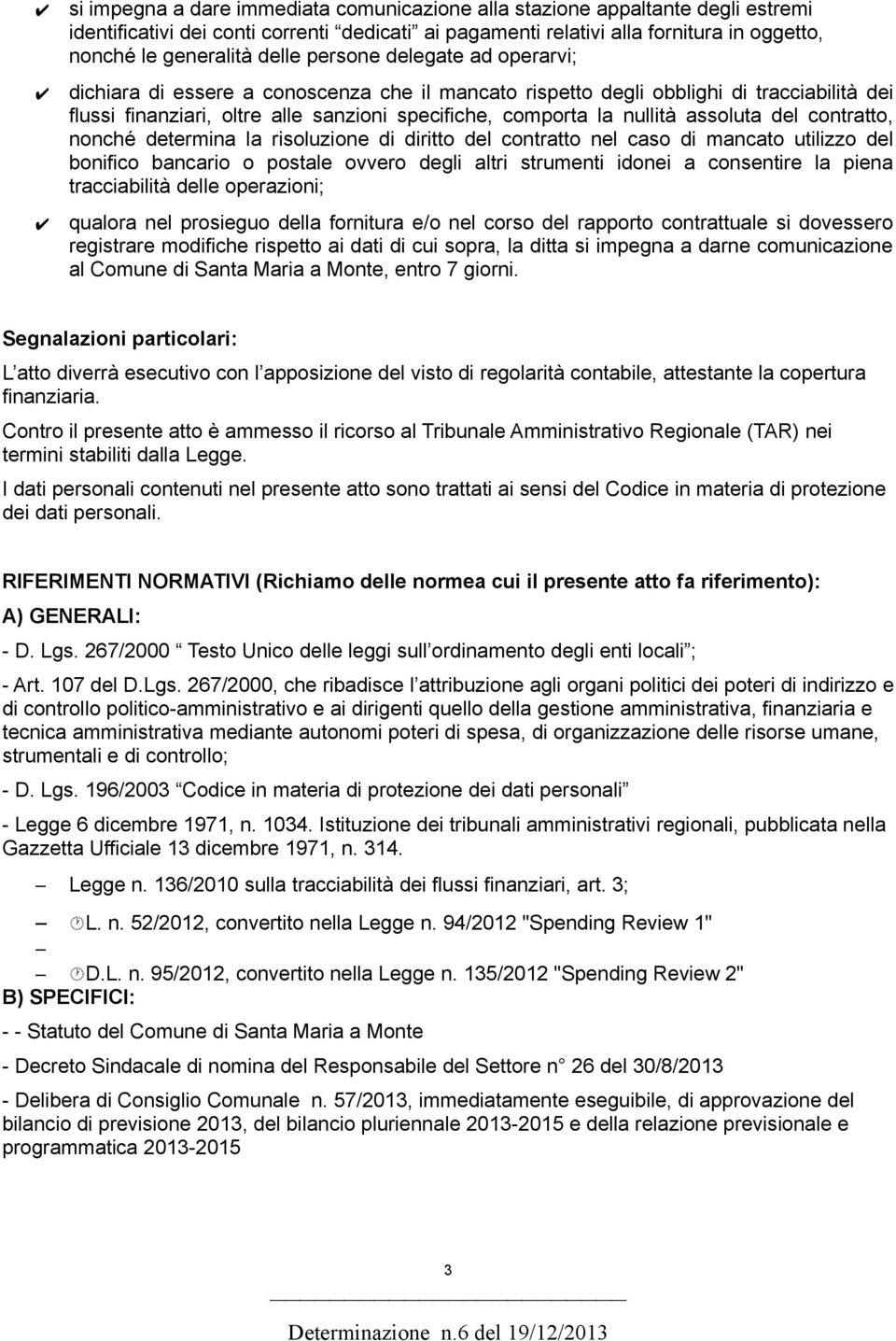 assoluta del contratto, nonché determina la risoluzione di diritto del contratto nel caso di mancato utilizzo del bonifico bancario o postale ovvero degli altri strumenti idonei a consentire la piena