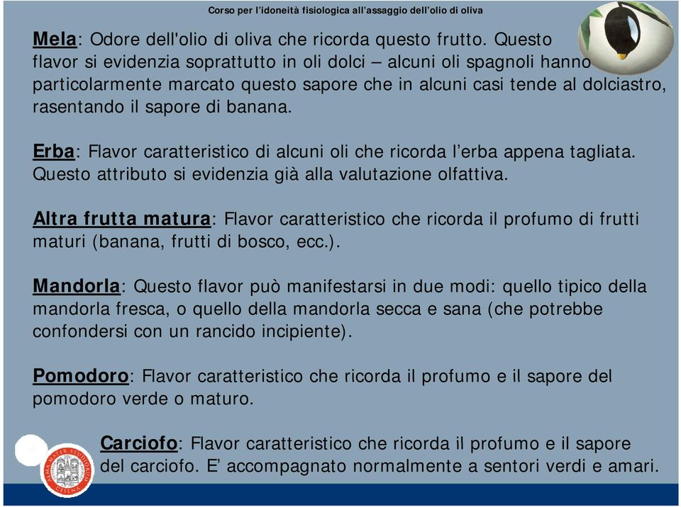 Erba: Flavor caratteristico di alcuni oli che ricorda l erba appena tagliata. Questo attributo si evidenzia già alla valutazione olfattiva.