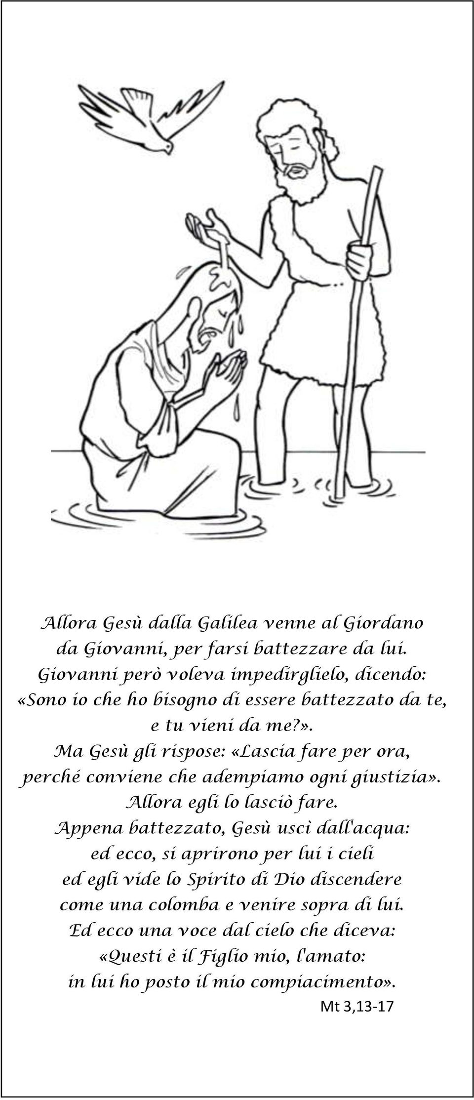 Ma Gesù gli rispose: «Lascia fare per ora, perché conviene che adempiamo ogni giustizia». Allora egli lo lasciò fare.