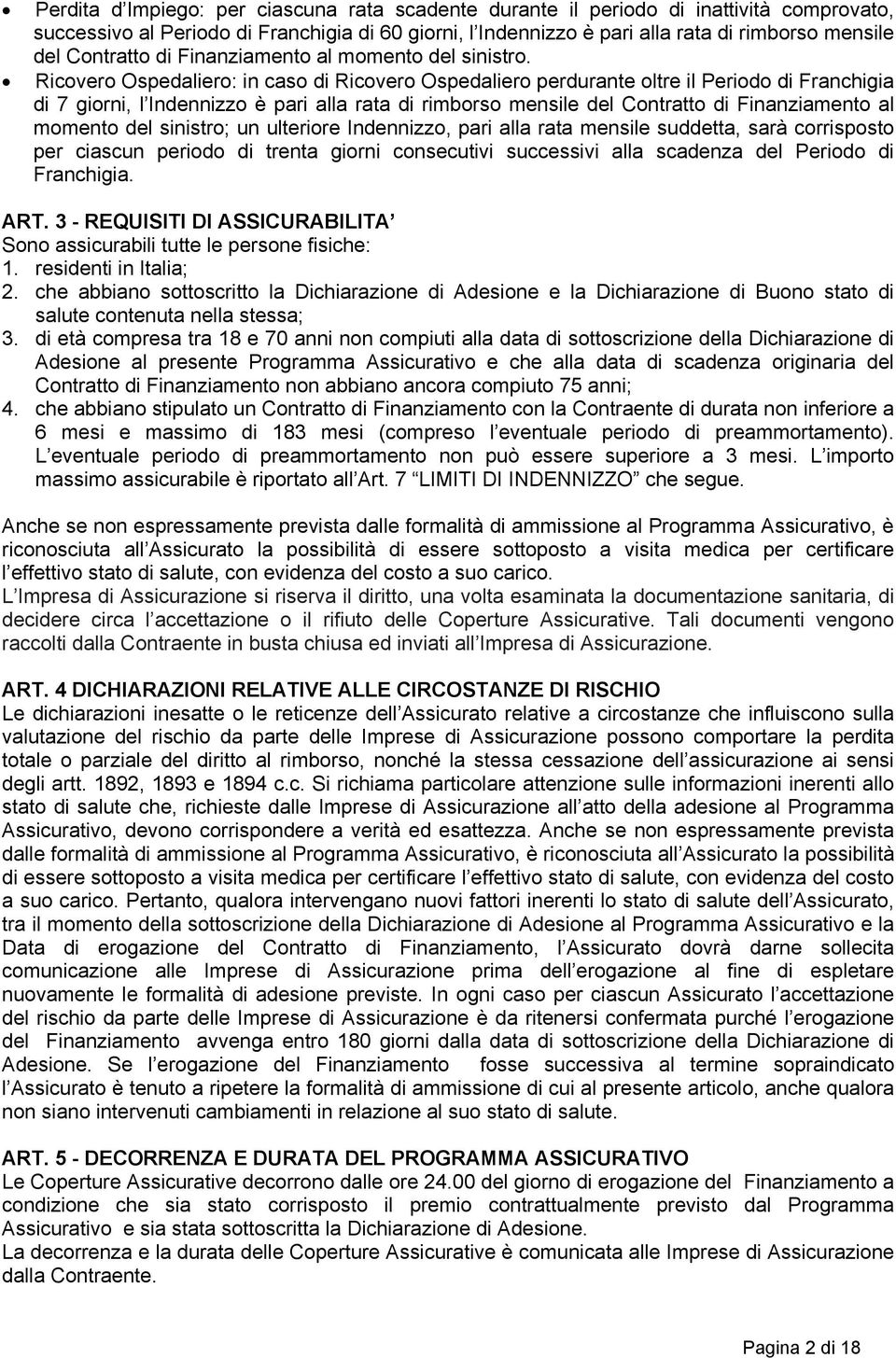 Ricovero Ospedaliero: in caso di Ricovero Ospedaliero perdurante oltre il Periodo di Franchigia di 7 giorni, l Indennizzo è pari alla rata di rimborso mensile del Contratto di Finanziamento al