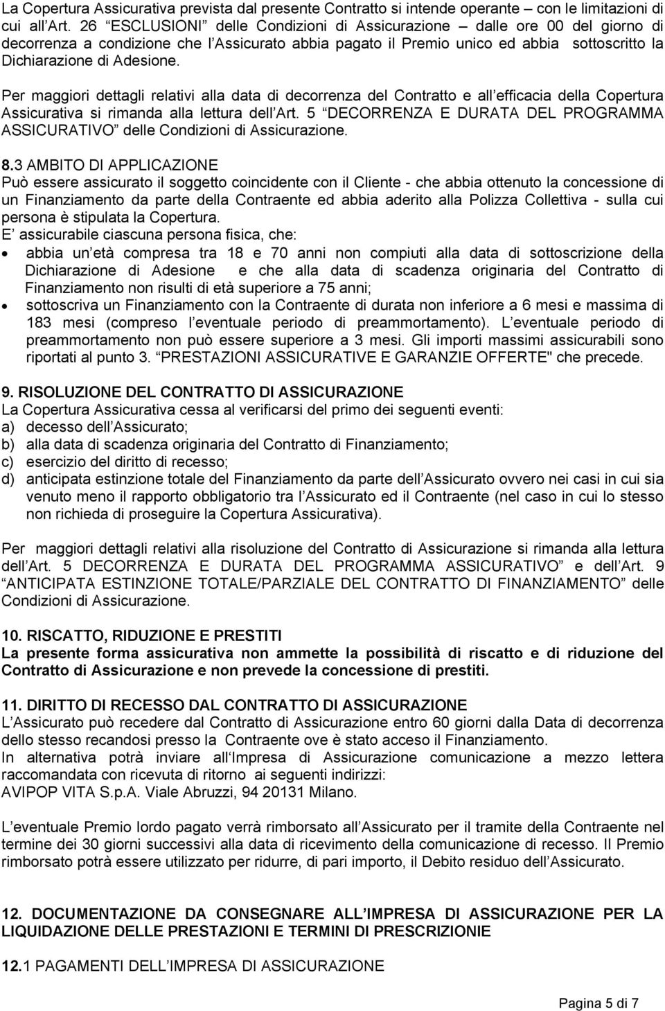 Per maggiori dettagli relativi alla data di decorrenza del Contratto e all efficacia della Copertura Assicurativa si rimanda alla lettura dell Art.