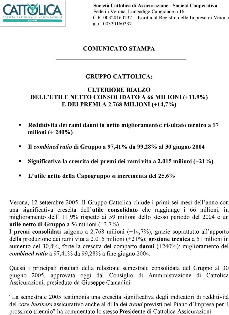 768 MILIONI (+14,7%) Redditività dei rami danni in netto miglioramento: risultato tecnico a 17 milioni (+ 240%) Il combined ratio di Gruppo a 97,41% da 99,28% al 30 giugno 2004 Significativa la