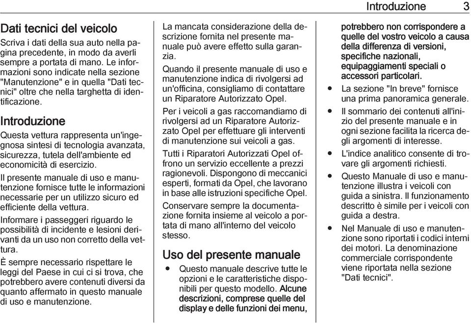 Introduzione Questa vettura rappresenta un'ingegnosa sintesi di tecnologia avanzata, sicurezza, tutela dell'ambiente ed economicità di esercizio.