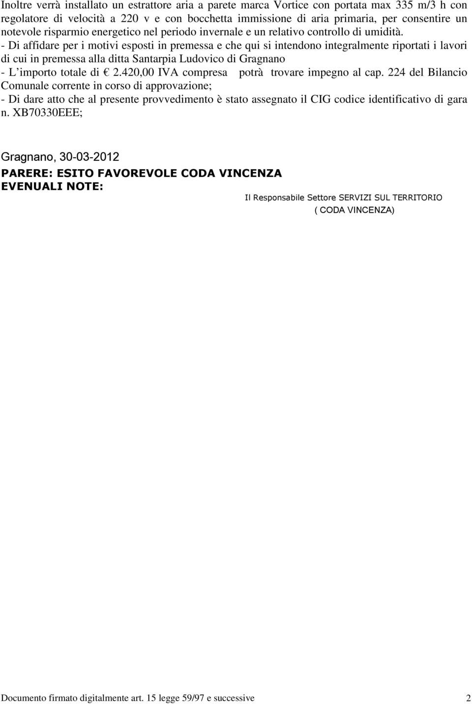 - Di affidare per i motivi esposti in premessa e che qui si intendono integralmente riportati i lavori di cui in premessa alla ditta Santarpia Ludovico di Gragnano - L importo totale di 2.