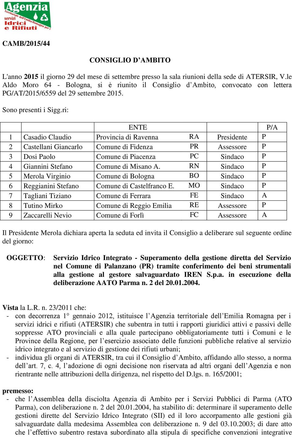 ri: ENTE P/A 1 Casadio Claudio Provincia di Ravenna RA Presidente P 2 Castellani Giancarlo Comune di Fidenza PR Assessore P 3 Dosi Paolo Comune di Piacenza PC Sindaco P 4 Giannini Stefano Comune di