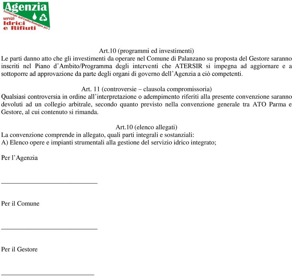 11 (controversie clausola compromissoria) Qualsiasi controversia in ordine all interpretazione o adempimento riferiti alla presente convenzione saranno devoluti ad un collegio arbitrale, secondo