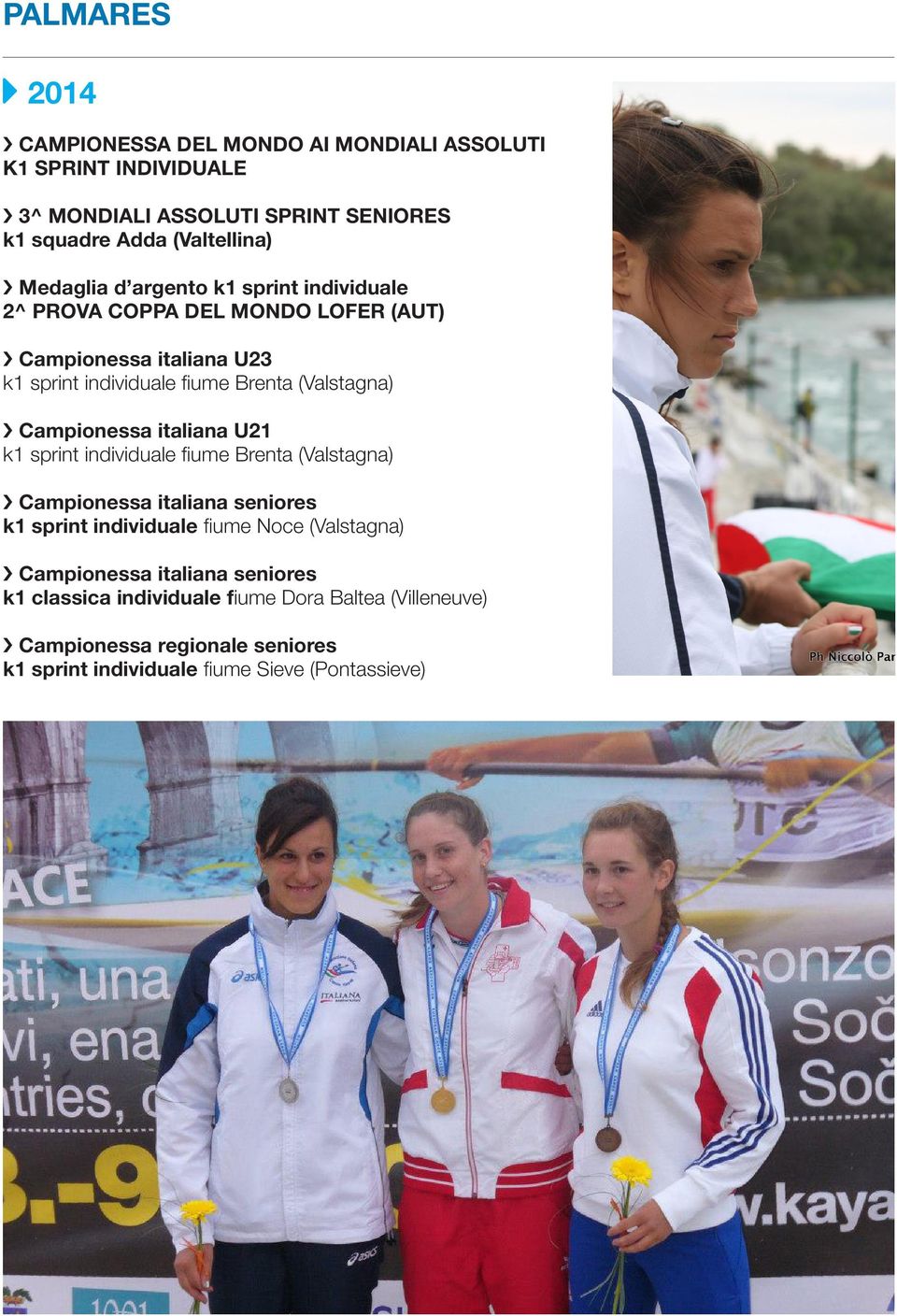 Campionessa italiana U21 k1 sprint individuale fiume Brenta (Valstagna) Campionessa italiana seniores k1 sprint individuale fiume Noce (Valstagna)