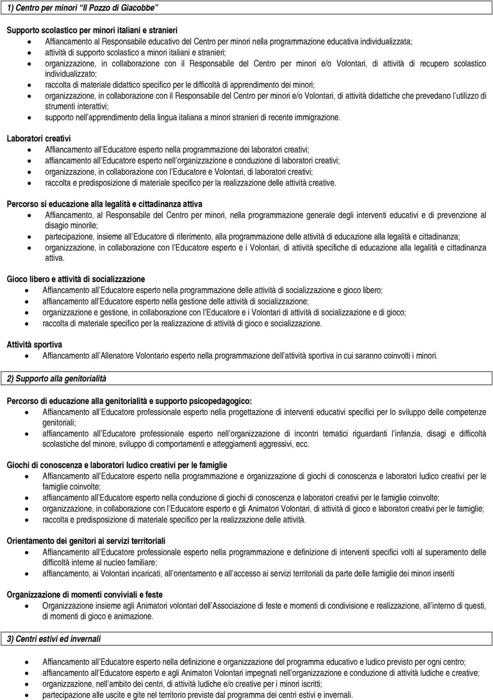 scolastico individualizzato; raccolta di materiale didattico specifico per le difficoltà di apprendimento dei minori; organizzazione, in collaborazione con il Responsabile del Centro per minori e/o