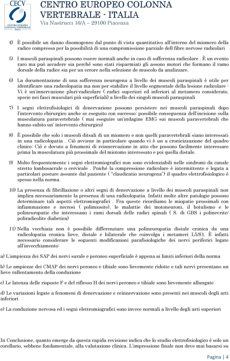 È un evento raro ma può accadere sia perché sono stati risparmiati gli assono motori che formano il ramo dorsale della radice sia per un errore nella selezione de muscolo da analizzare.