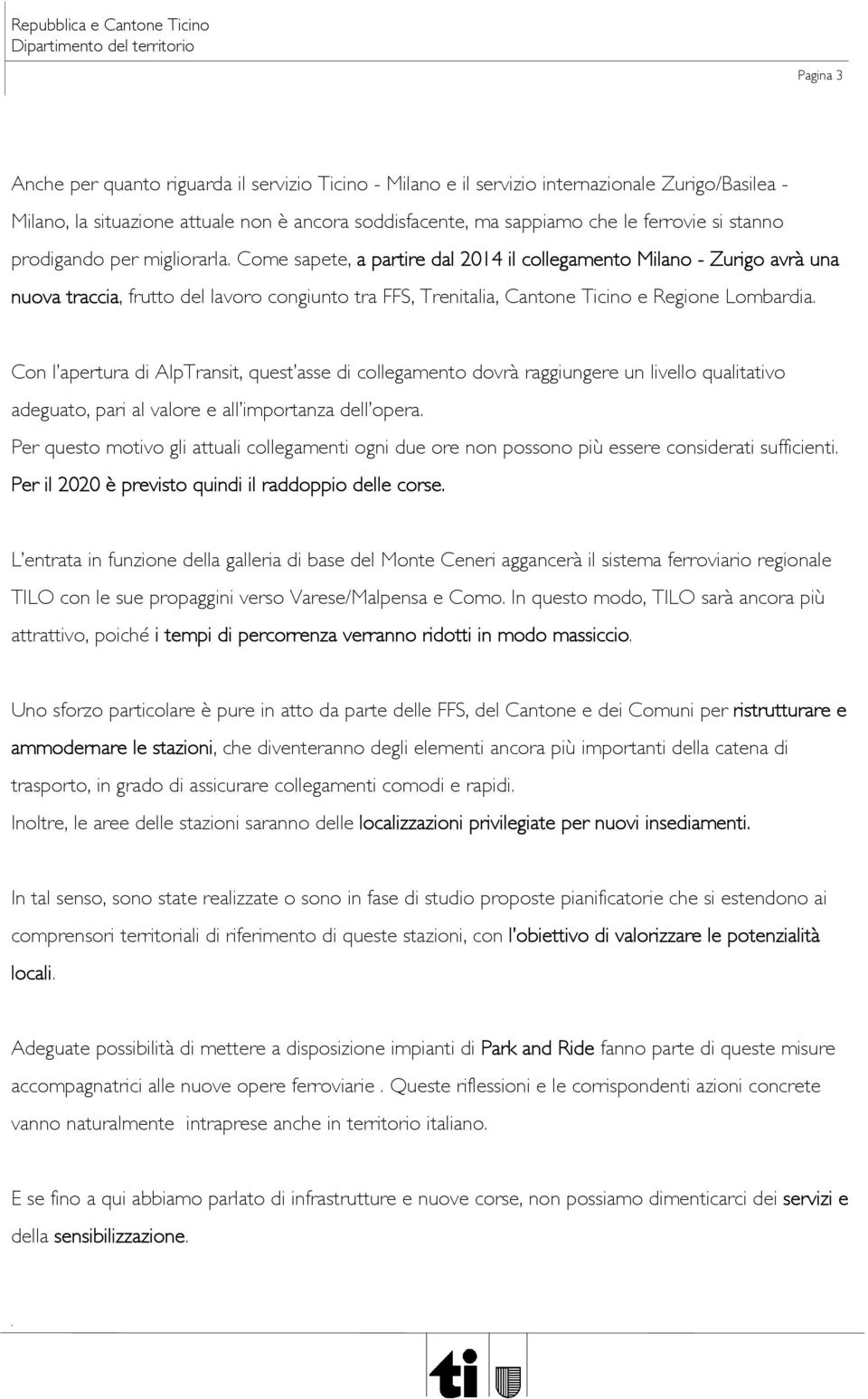 Come sapete, a partire dal 2014 il collegamento Milano - Zurigo avrà una nuova traccia, frutto del lavoro congiunto tra FFS, Trenitalia, Cantone Ticino e Regione Lombardia.