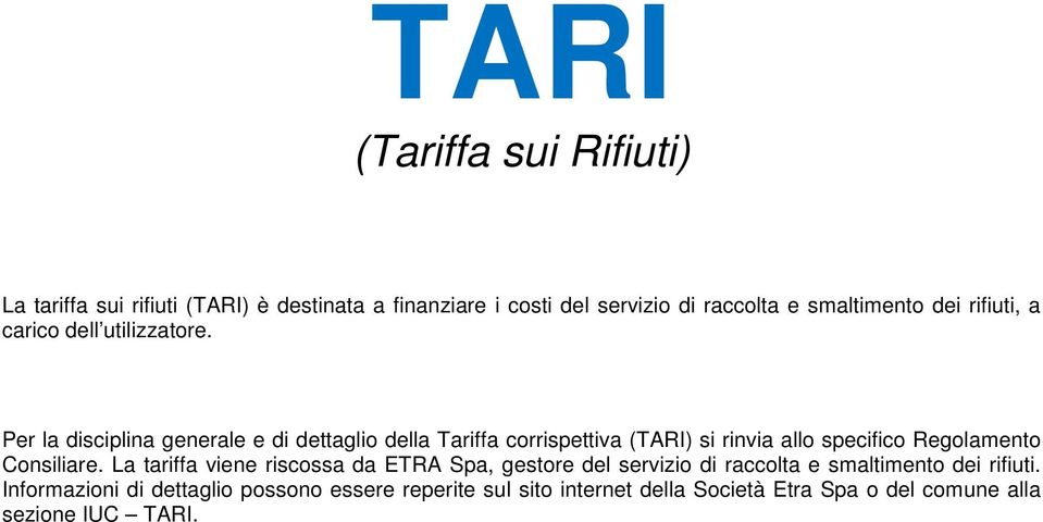 Per la disciplina generale e di dettaglio della Tariffa corrispettiva (TARI) si rinvia allo specifico Regolamento Consiliare.