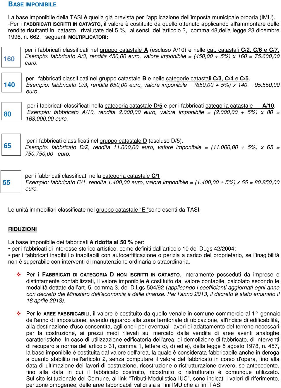 48,della legge 23 dicembre 1996, n. 662, i seguenti MOLTIPLICATORI: 160 140 80 per i fabbricati classificati nel gruppo catastale A (escluso A/10) e nelle cat. catastali C/2, C/6 e C/7.