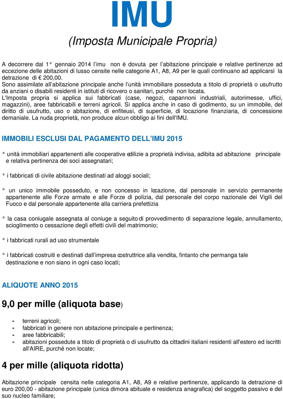 Sono assimilate all abitazione principale anche l unità immobiliare posseduta a titolo di proprietà o usufrutto da anziani o disabili residenti in istituti di ricovero o sanitari, purchè non locata.