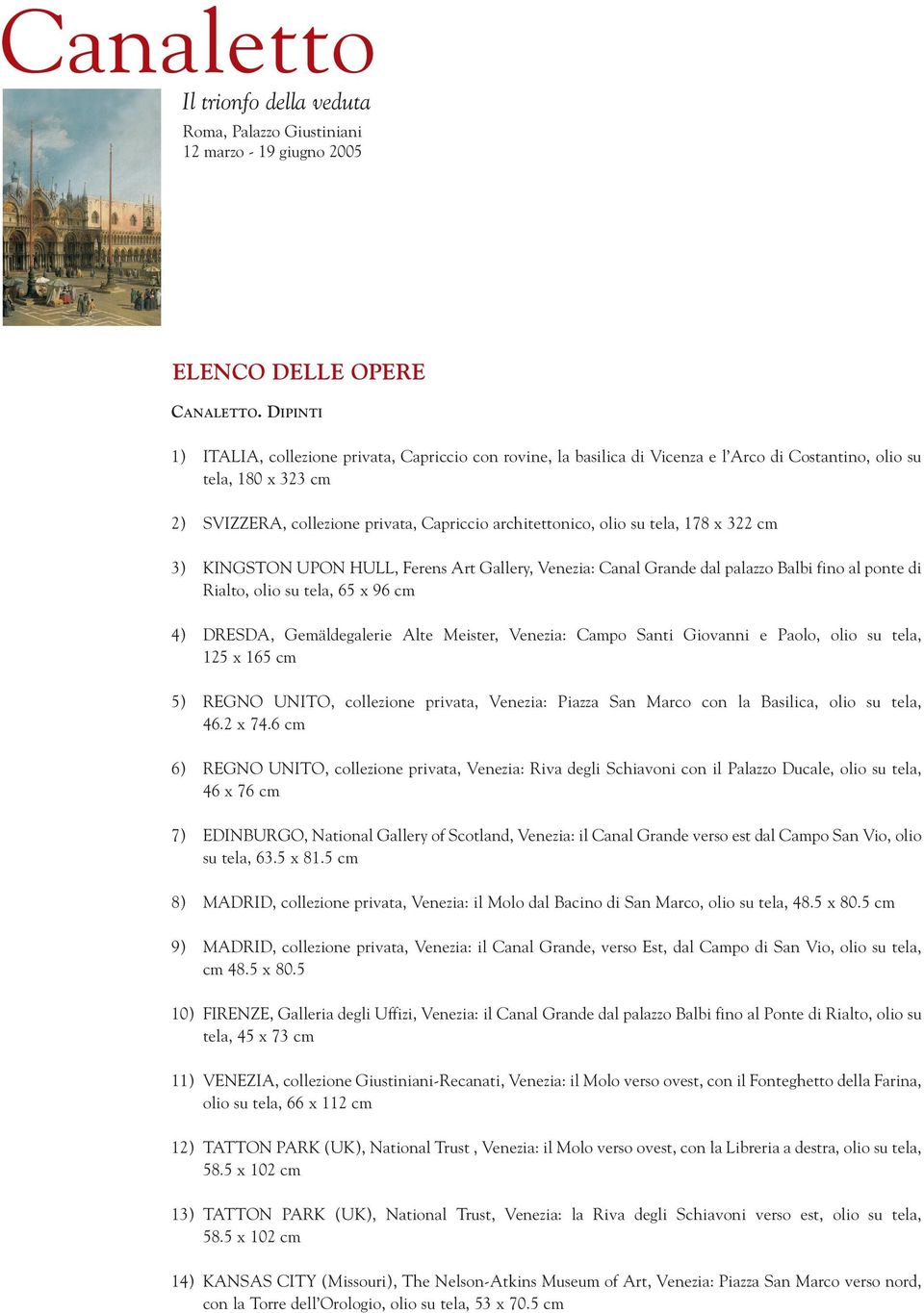 su tela, 178 x 322 cm 3) KINGSTON UPON HULL, Ferens Art Gallery, Venezia: Canal Grande dal palazzo Balbi fino al ponte di Rialto, olio su tela, 65 x 96 cm 4) DRESDA, Gemäldegalerie Alte Meister,