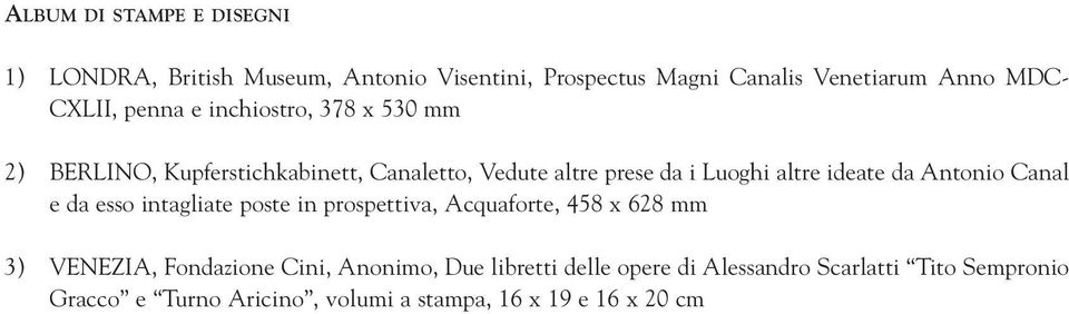 ideate da Antonio Canal e da esso intagliate poste in prospettiva, Acquaforte, 458 x 628 mm 3) VENEZIA, Fondazione Cini,