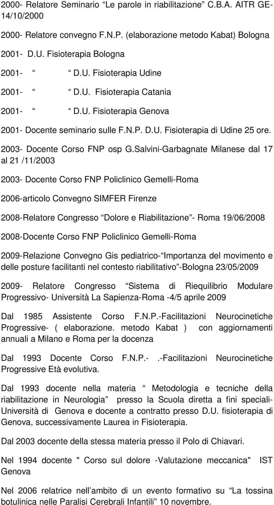 Salvini-Garbagnate Milanese dal 17 al 21 /11/2003 2003- Docente Corso FNP Policlinico Gemelli-Roma 2006-articolo Convegno SIMFER Firenze 2008-Relatore Congresso Dolore e Riabilitazione - Roma